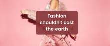 Photo of women in pink clothing, with text over top fashion shouldn't cost the earth